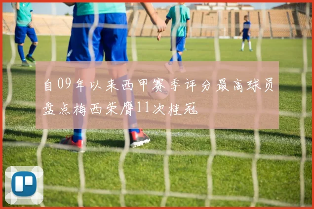 自09年以来西甲赛季评分最高球员盘点梅西荣膺11次桂冠